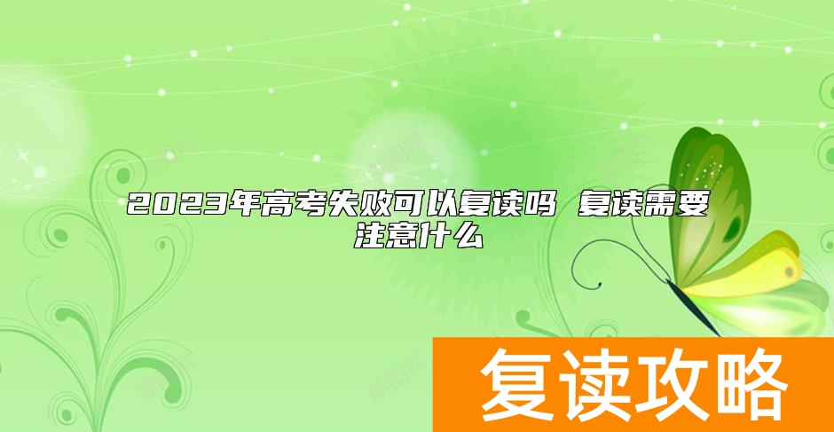 2023年高考失败可以复读吗 复读需要注意什么
